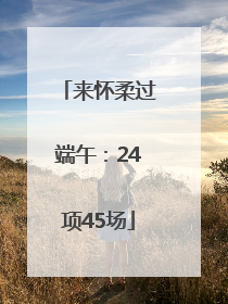 来怀柔过端午：24项45场