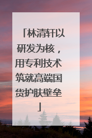 林清轩以研发为核，用专利技术筑就高端国货护肤壁垒