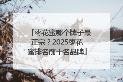 枣花蜜哪个牌子最正宗？2025枣花蜜排名前十名品牌