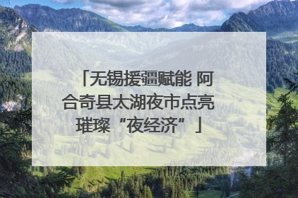 无锡援疆赋能 阿合奇县太湖夜市点亮璀璨“夜经济”