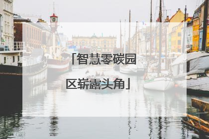 智慧零碳园区崭露头角