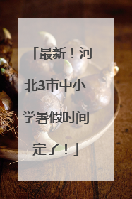 最新！河北3市中小学暑假时间定了！