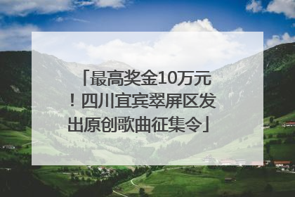 最高奖金10万元！四川宜宾翠屏区发出原创歌曲征集令