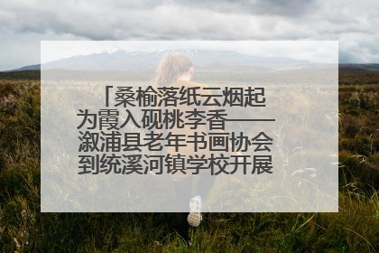 桑榆落纸云烟起 为霞入砚桃李香——溆浦县老年书画协会到统溪河镇学校开展书画进校园活动