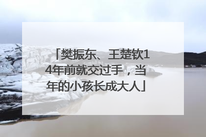 樊振东、王楚钦14年前就交过手，当年的小孩长成大人