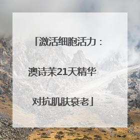 激活细胞活力：澳诗茉21天精华对抗肌肤衰老