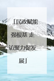 民政赋能强根基 走访聚力促发展