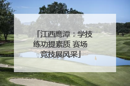 江西鹰潭：学技练功提素质 赛场竞技展风采