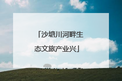 沙塘川河畔生态文旅产业兴