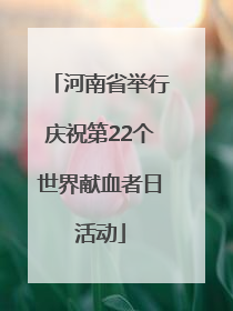 河南省举行庆祝第22个世界献血者日活动