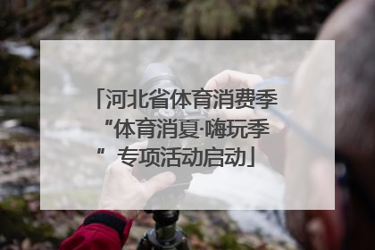 河北省体育消费季“体育消夏·嗨玩季”专项活动启动