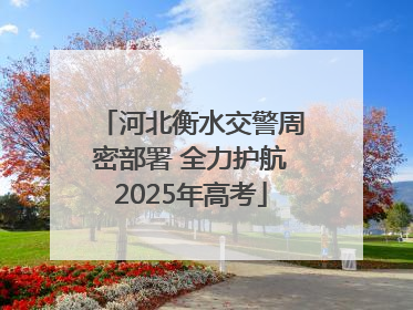 河北衡水交警周密部署 全力护航2025年高考