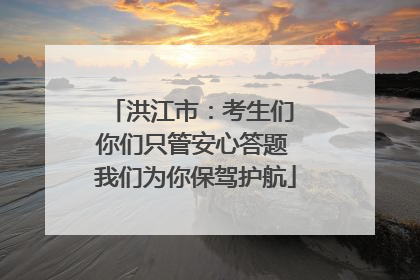 洪江市：考生们 你们只管安心答题 我们为你保驾护航