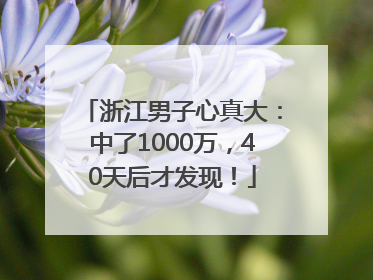 浙江男子心真大：中了1000万，40天后才发现！