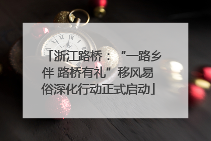 浙江路桥：“一路乡伴 路桥有礼”移风易俗深化行动正式启动