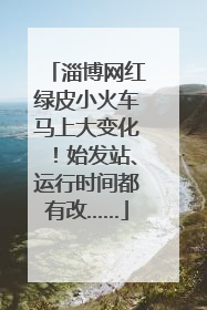 淄博网红绿皮小火车马上大变化！始发站、运行时间都有改……