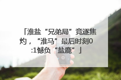 淮盐“兄弟局”竞逐焦灼，“淮马”最后时刻0:1憾负“盐鹿”