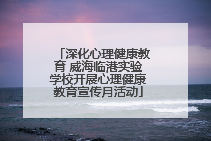 深化心理健康教育 威海临港实验学校开展心理健康教育宣传月活动