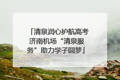 清泉润心护航高考 济南机场“清泉服务”助力学子圆梦