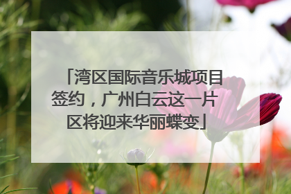 湾区国际音乐城项目签约，广州白云这一片区将迎来华丽蝶变
