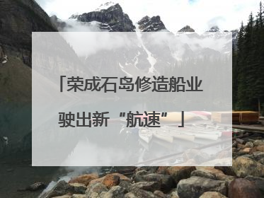 荣成石岛修造船业驶出新“航速”