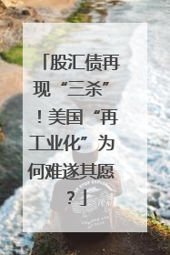 股汇债再现“三杀”！美国“再工业化”为何难遂其愿？