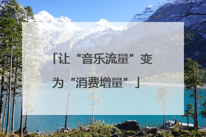 让“音乐流量”变为“消费增量”