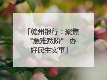 赣州银行：聚焦“急难愁盼” 办好民生实事