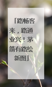 路畅客来，路通业兴！茅箭有路绘新图