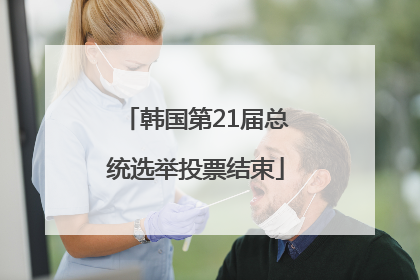 韩国第21届总统选举投票结束