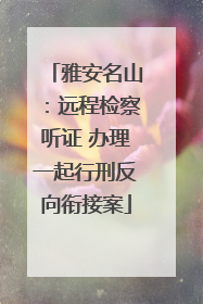 雅安名山：远程检察听证 办理一起行刑反向衔接案