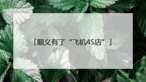 顺义有了“飞机4S店”
