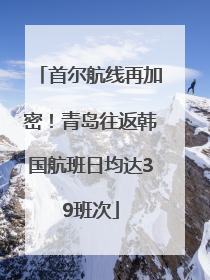 首尔航线再加密！青岛往返韩国航班日均达39班次
