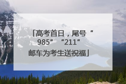 高考首日，尾号“985”“211”邮车为考生送祝福