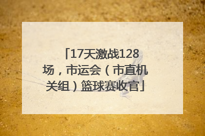 17天激战128场，市运会（市直机关组）篮球赛收官