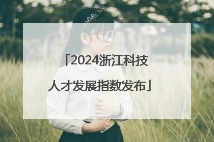 2024浙江科技人才发展指数发布