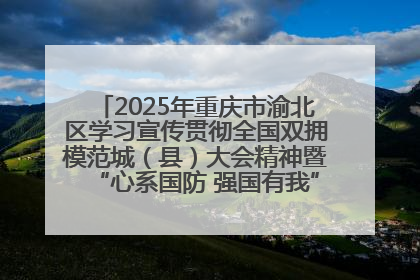 2025年重庆市渝北区学习宣传贯彻全国双拥模范城（县）大会精神暨“心系国防 强国有我”国防教育活动