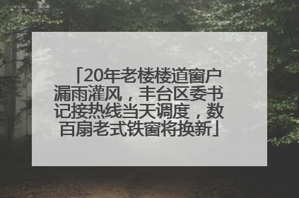 20年老楼楼道窗户漏雨灌风，丰台区委书记接热线当天调度，数百扇老式铁窗将换新