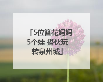 5位簪花妈妈5个娃 搭伙玩转泉州城