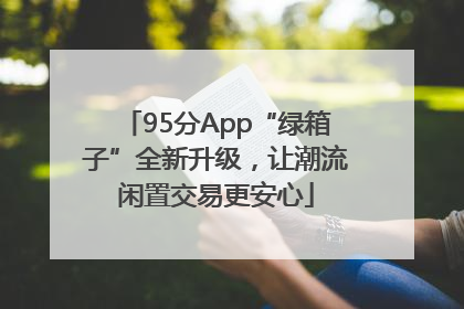 95分App“绿箱子”全新升级，让潮流闲置交易更安心