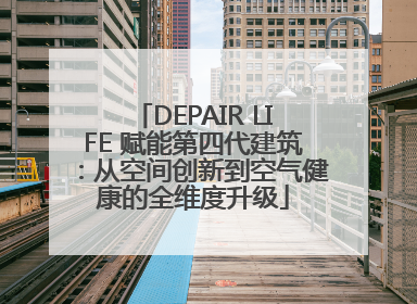 DEPAIR LIFE 赋能第四代建筑：从空间创新到空气健康的全维度升级