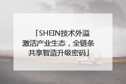 SHEIN技术外溢激活产业生态，全链条共享智造升级密码